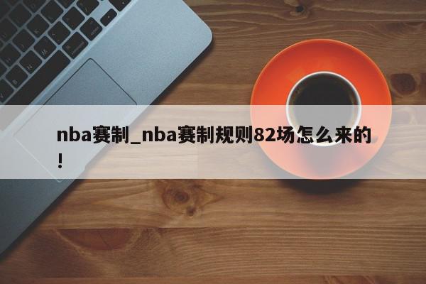 nba赛制_nba赛制规则82场怎么来的!