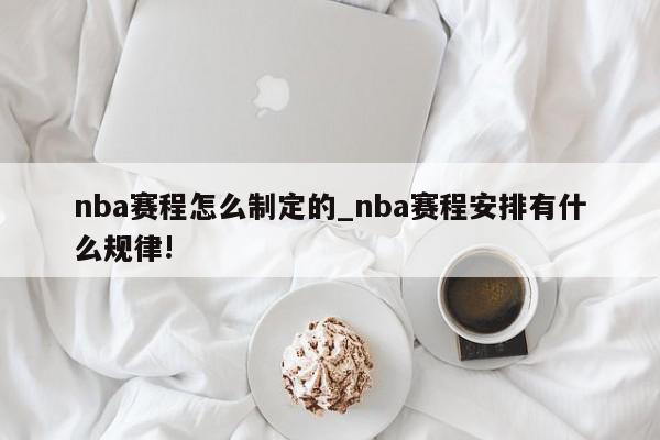 nba赛程怎么制定的_nba赛程安排有什么规律!