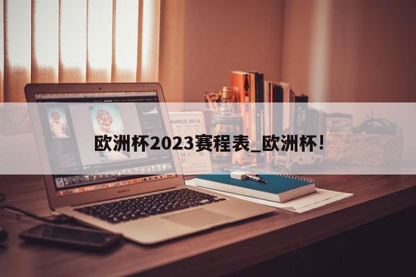 欧洲杯2023赛程表_欧洲杯!