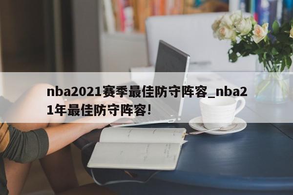 nba2021赛季最佳防守阵容_nba21年最佳防守阵容!