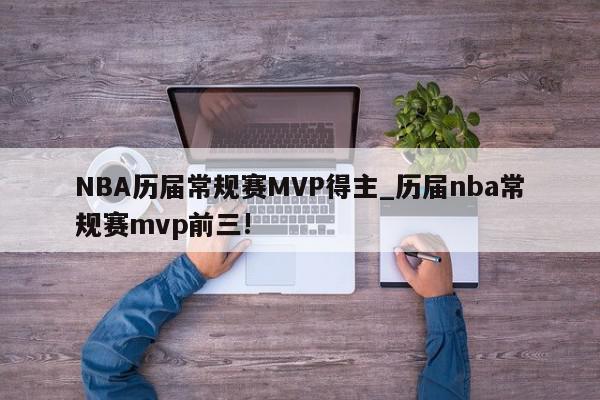 NBA历届常规赛MVP得主_历届nba常规赛mvp前三!