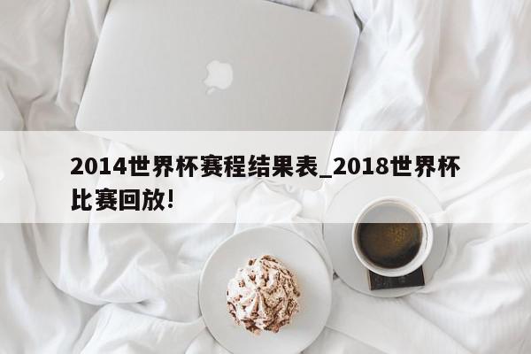 2014世界杯赛程结果表_2018世界杯比赛回放!