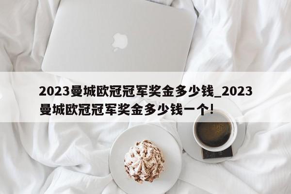 2023曼城欧冠冠军奖金多少钱_2023曼城欧冠冠军奖金多少钱一个!