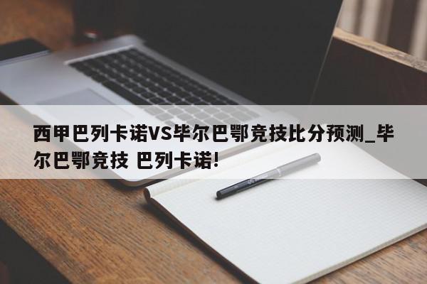 西甲巴列卡诺VS毕尔巴鄂竞技比分预测_毕尔巴鄂竞技 巴列卡诺!