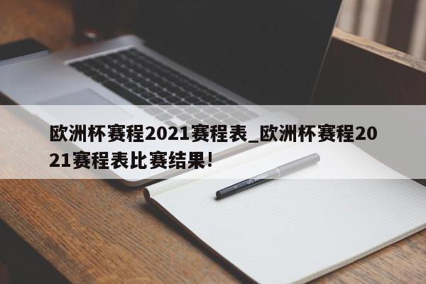 欧洲杯赛程2021赛程表_欧洲杯赛程2021赛程表比赛结果!